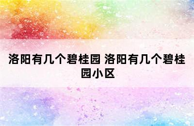 洛阳有几个碧桂园 洛阳有几个碧桂园小区